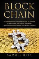 Blockchain: The Ultimate Beginner Through Advanced Guide on Everything You Need to Know About Investing in Blockchain, Cryptocurrencies, Bitcoin, ... Future of Finance (CRYPTOCURRENCY) (Volume 3) 1979278431 Book Cover