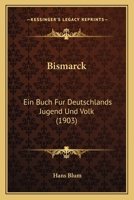 Bismarck: Ein Buch Fur Deutschlands Jugend Und Volk (1903) 1167630165 Book Cover