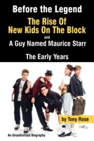 Before the Legend: The Rise of New Kids on the Block and . . . a Guy Named Maurice Starr: The Early Years: An Unauthorized Biography 0979097673 Book Cover