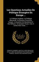 Les Questions Actuelles De Politique �trang�re En Europe ...: La Politique Anglaise.--la Politique Allemande.--la Question D'autriche-hongrie.--la Question De Mac�doine Et Des Balkans.--la Question Ru 0274962500 Book Cover