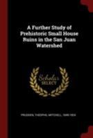 A further study of prehistoric small house ruins in the San Juan watershed 1016861877 Book Cover