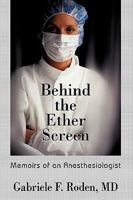 Behind the Ether Screen: Memoirs of an Anesthesiologist 144015063X Book Cover