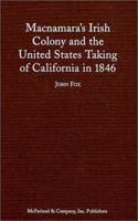 Macnamara's Irish Colony and the United States Taking of California in 1846 0786406879 Book Cover