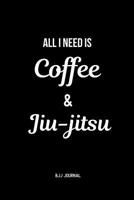 All I Need is Coffee & Jiu-jitsu BJJ Journal: Brazilian Jiu jitsu Notebook for Journaling & Training Notes. Jiu jitsu Gifts 1071388967 Book Cover