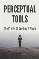 Perceptual Tools: The Profits Of Dividing A Whole: Monopoly Power Definition B096TQ4RS9 Book Cover