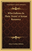 Who Follows in Their Train?: A Syrian Romance 0548464022 Book Cover