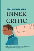 Dealing With Your Inner Critic: How To Get Over The Sense Of Inferiority And Boost Your Self-Confidence: Learn To Truly Accept Ourselves B0939V83F7 Book Cover