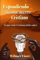 Expandiendo El Conocimiento Cristiano: Lo Que Todo Cristano Debe Saber 1547049987 Book Cover