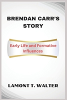 BRENDAN CARR’S STORY: Early Life and Formative Influences B0DZHGBCJX Book Cover