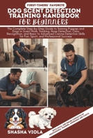 DOG SCENT DETECTION TRAINING HANDBOOK fOR BEGINNERS: The Complete Step-by-Step Guide to Training Puppies and Dogs in Scent Work, Tracking, Nose ... Skills for Fun, Sport, and Professional B0GKLJH8P5 Book Cover