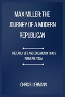 Max Miller: The Journey of a Modern Republican: The Early Life and Education of Ohio’s Rising Politician B0FKZMJD1J Book Cover