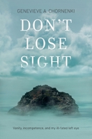 Don't Lose Sight: Vanity, incompetence, and my ill-fated left eye 1771804807 Book Cover