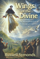 Wings of the Divine: The Miraculous Life of St. Joseph of Cupertino B0FQXJVRCX Book Cover