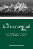 The Environmental Beat: Inside the Struggle to Legitimize the Environment as News (Journalism in Perspective) 0826223583 Book Cover