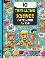 10 Thrilling Science Experiments for Kids: For the Love of Science (For the Love of Series) B0DY1W6RKB Book Cover