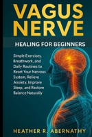 VAGUS NERVE HEALING FOR BEGINNERS: Simple Exercises, Breathwork, and Daily Routines to Reset Your Nervous System, Relieve Anxiety, Improve Sleep, and Restore Balance Naturally B0FPB7CWHP Book Cover