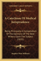 A Catechism Of Medical Jurisprudence: Being Principally A Compendium Of The Opinions Of The Best Writers Upon The Subject 1164518712 Book Cover