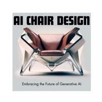 AI Chair Design: Embracing The Future Of Generative AI 1738514706 Book Cover