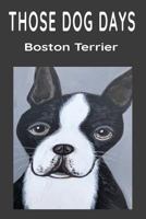 Those Dog Days: Boston Terrier 1798748215 Book Cover