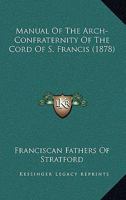 Manual Of The Arch-Confraternity Of The Cord Of S. Francis 1165472198 Book Cover