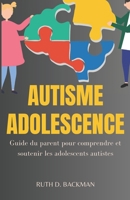 AUTISME ADOLESCENCE: Guide du parent pour comprendre et soutenir les adolescents autistes (French Edition) B0CQ48DJF3 Book Cover