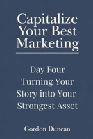 Turning Your Story Into Your Strongest Asset (Capitalize Your Best Marketing) B0GYX8ZDJ6 Book Cover