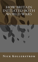 How Britain Initiated both World Wars 1530993180 Book Cover