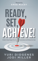Ready, Set, Achieve!: A Guide to Taking Charge of Your Life, Creating Balance, and Achieving Your Goals 1630475890 Book Cover