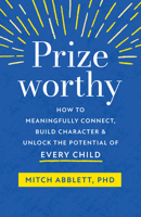 Prizeworthy: How to Meaningfully Connect, Build Character, and Unlock the Potential of Every Child 1611808766 Book Cover