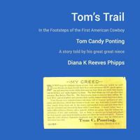 Tom's Trail: In the Footsteps of the First American Cowboy: Tom Candy Ponting 1539748227 Book Cover