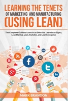 LEARNING THE TENETS OF MARKETING AND MANUFACTURING (USING LEAN) The Complete Guide to Learn in an Effective. Learn Lean Sigma, Lean Startup, Lean Analytics, and Lean Enterprise 1801139067 Book Cover