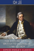 The Coming of the British to Australia, 1788 to 1829 (Esprios Classics) 1034138626 Book Cover