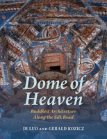 Dome of Heaven: Buddhist Architecture Along the Silk Road B0GFY8ZC62 Book Cover