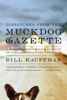 Dispatches from the Muckdog Gazette: A Mostly Affectionate Account of a Small Town's Fight to Survive 0805068546 Book Cover