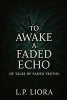 To Awake a Faded Echo (Of Tales of Faded Truths) B0FB8RH9RW Book Cover