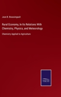 Rural economy: in its relations with chemistry, physics, and meteorology: or, Chemistry applied to agriculture 127718495X Book Cover