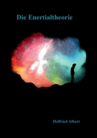 Die Enertialtheorie: oder alles eine Frage der Zeit? 3347170954 Book Cover