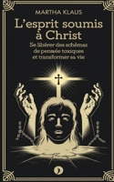 L'Esprit Soumis à Christ: Se Libérer des Schémas de Pensée Toxiques et Transformer sa Vie (French Edition) B0DS8FGWHW Book Cover