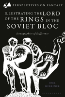 Illustrating The Lord of the Rings in the Soviet Bloc: Iconographies of Difference (Perspectives on Fantasy) 1350442089 Book Cover