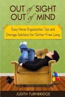 Out of Sight, Out of Mind - Easy Home Organization Tips and Storage Solutions for Clutter-Free Living 1508724970 Book Cover