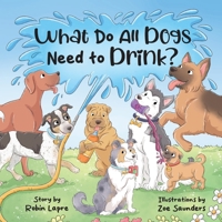 What Do All Dogs Need to Drink? 1965929133 Book Cover
