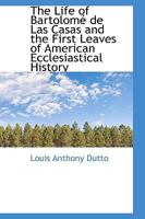 The life of Bartolomé de Las Casas and the first leaves of American ecclesiastical history 0548719217 Book Cover