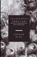 Holographic Ambitions: The Life of a Child Alcoholic and How to Heal Yourself B088N7YW97 Book Cover