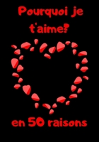 Pourquoi je t'aime? En 50 raisons: Livre à compléter et à offrir - cadeau saint valentin, anniversaire mariage, noël, ... (French Edition) B083XPXYYZ Book Cover