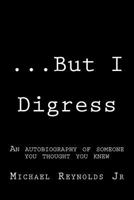 ...But I Digress: A mixture of prose, poems, short stories, and dialogue 1544869525 Book Cover