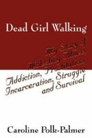 Dead Girl Walking: My Story of Molesting Abuse, Addiction, Prostitution, Incarceration, Struggle and Survival 1432702696 Book Cover