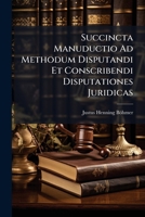Succincta Manuductio Ad Methodum Disputandi Et Conscribendi Disputationes Juridicas 1278178422 Book Cover