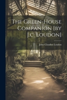 The Green-house Companion [by J.c. Loudon] 1021289957 Book Cover