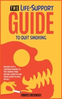 The Life-Support Guide to Quit Smoking: Discover the 9+1 Foolproof Remedies to Free Yourself from Nicotine, Cigarettes and Vapor Cigarettes Once for All! 1801847746 Book Cover
