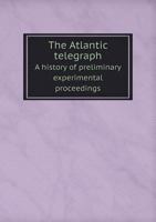 The Atlantic Telegraph a History of Preliminary Experimental Proceedings 5518894236 Book Cover